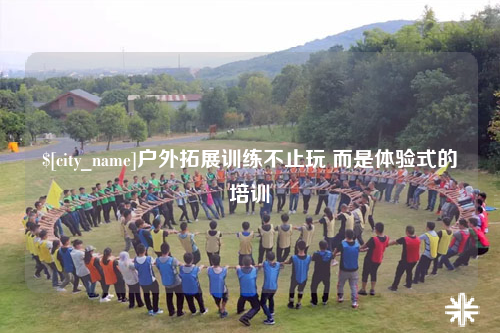 宁德户外拓展训练不止玩 而是体验式的培训